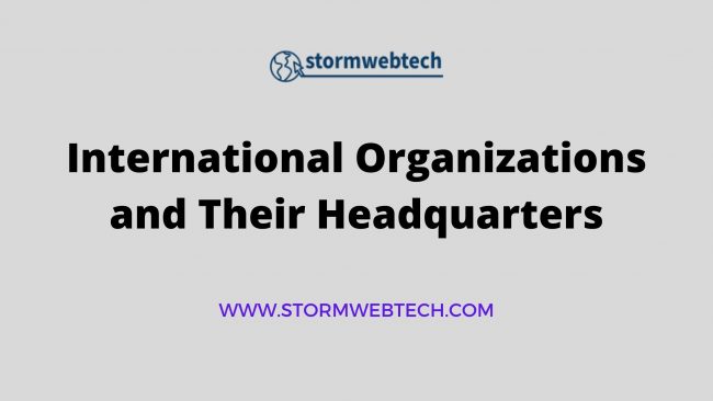 list of international organizations and their headquarters, world organizations and headquarters, international organisations and their headquarters