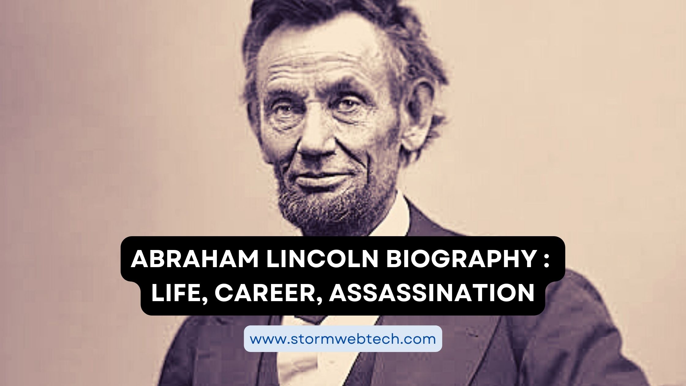 abraham lincoln biography, early life and education, legal and political career of lincoln, presidential years, assassination, legacy of abraham lincoln