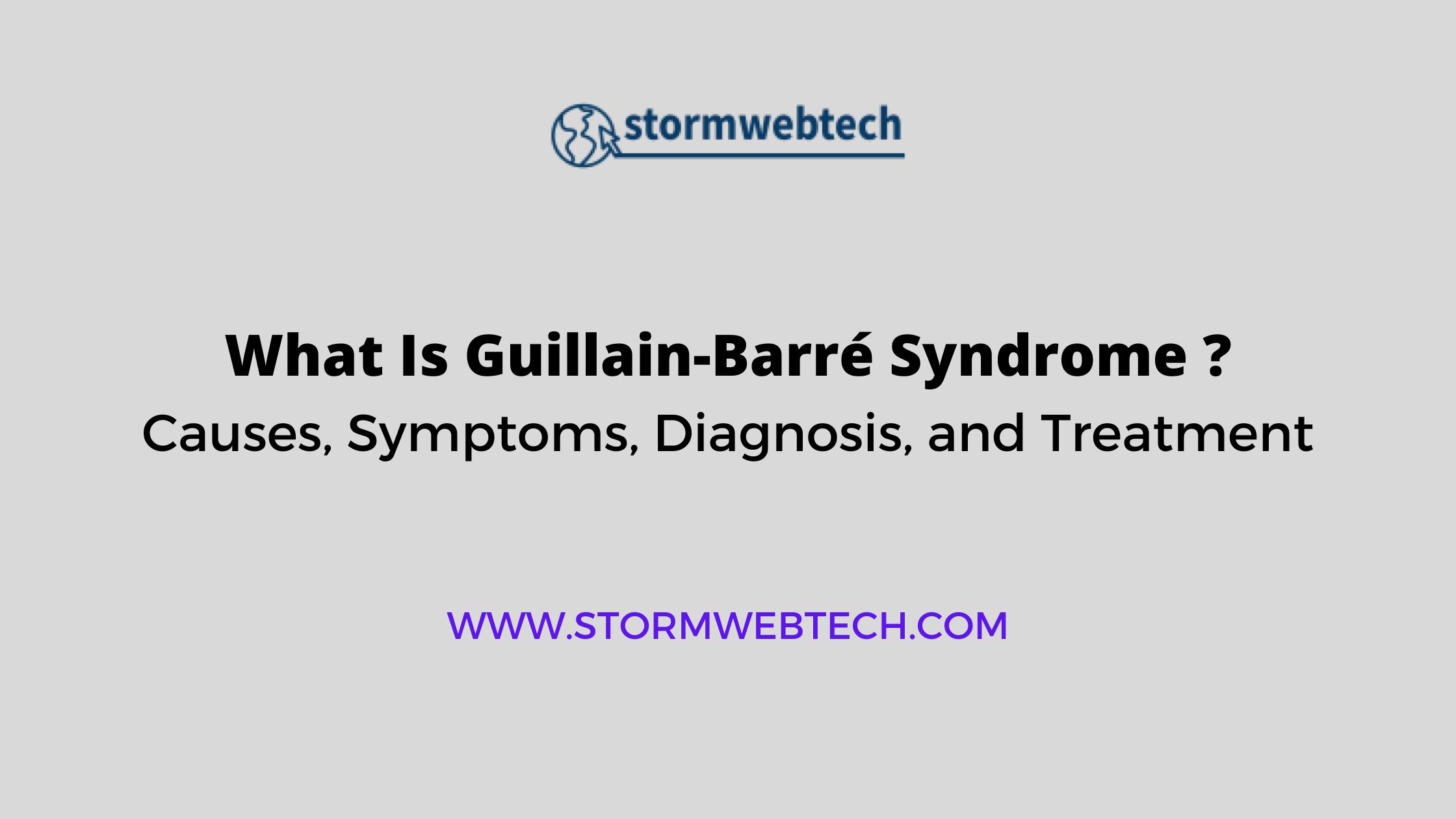 What Is Guillain-Barré Syndrome, causes of Guillain-Barré Syndrome, symptoms of Guillain-Barré Syndrome, treatment of Guillain-Barré Syndrome